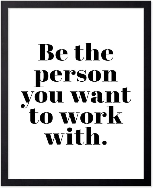 Poster Master Motivational Poster - Inspirational Print - Be The Person You Want To Work With, Minimalist, Simple - Gift for Friend, Colleague - Wall Decor for Home, Office, 8x10 Black Framed