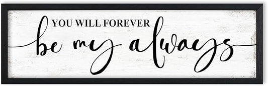 You Will Forever Be My Always Sign Wall Decor: Love Quotes Wall Art Framed Farmhouse Bedroom Decor for Couples,Modern Master Bedroom Sign Aesthetic Minimalist Posters Wall Plaques 12" x 40"