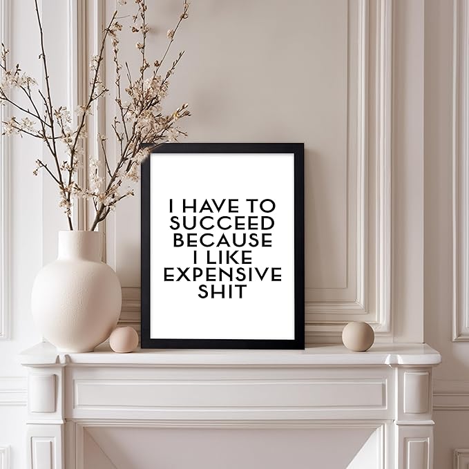 Poster Master Motivational Poster - Inspirational Print - I Have To Succeed, I Like Expensive Shit, Funny, Humorous - Gift for Friend, Colleague - Wall Decor for Home, Office, 11x14 Black Framed